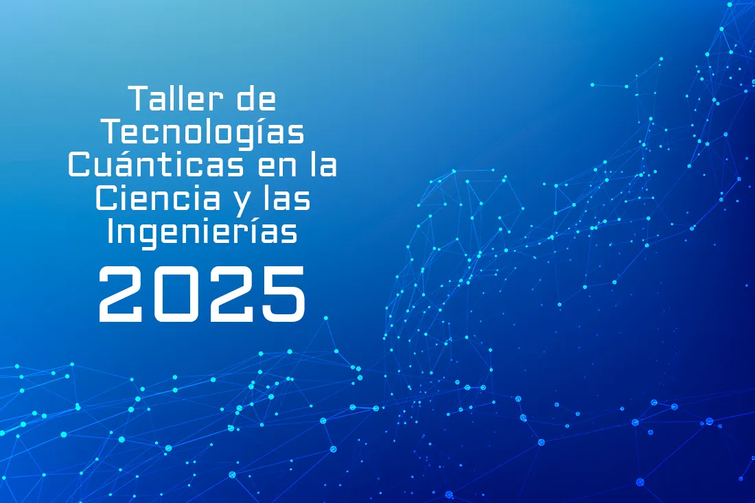 Taller de Tecnologías Cuánticas en la Ciencia y las Ingenierías 2025